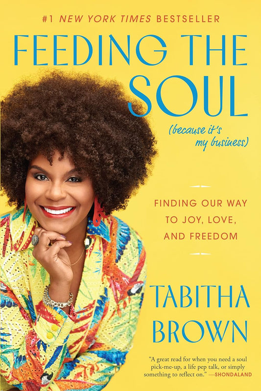 Feeding the Soul (Because It's My Business): Finding Our Way to Joy- Love- and Freedom (A Feeding the Soul Book)